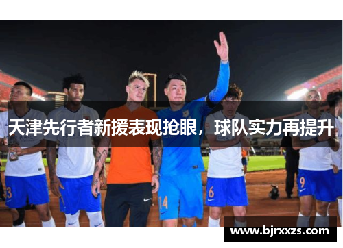 天津先行者新援表现抢眼，球队实力再提升