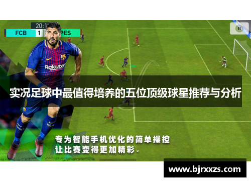 实况足球中最值得培养的五位顶级球星推荐与分析