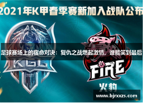 足球赛场上的宿命对决：复仇之战燃起激情，谁能笑到最后
